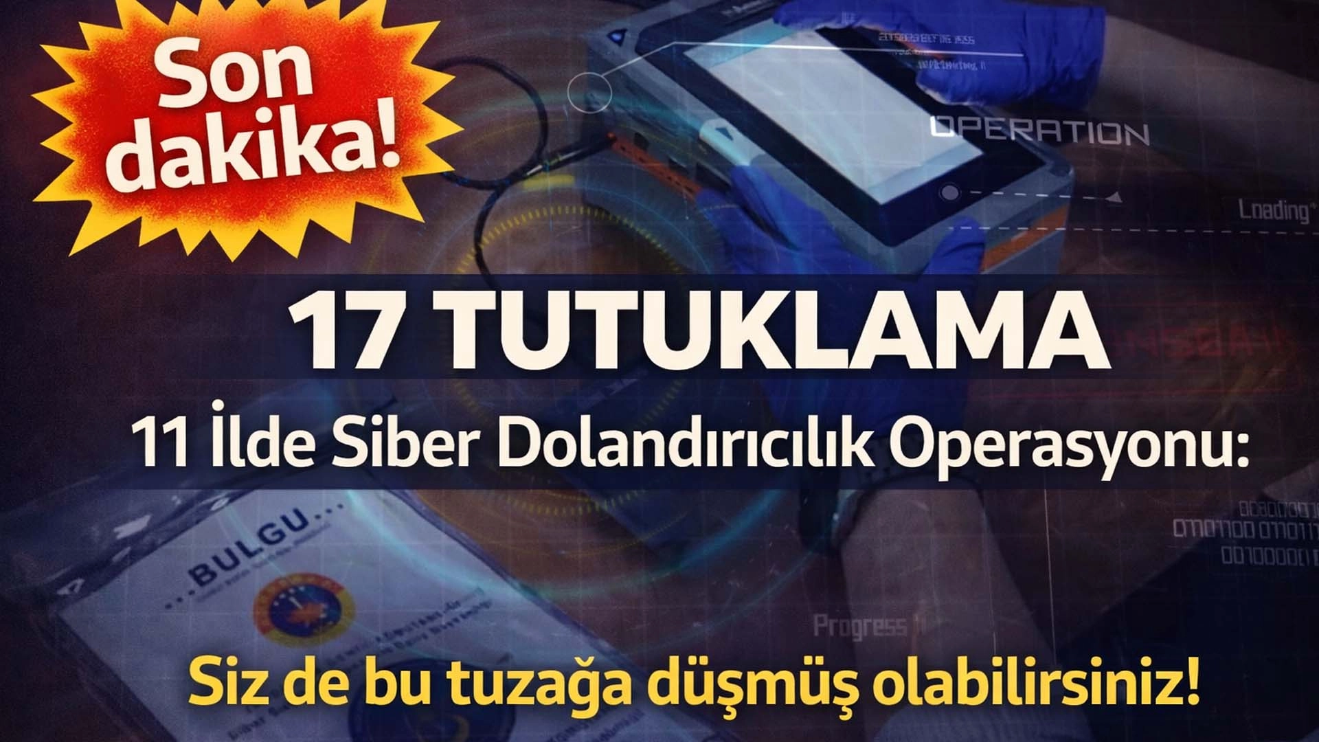 11 İlde Siber Dolandırıcılık Operasyonu: 17 Tutuklama