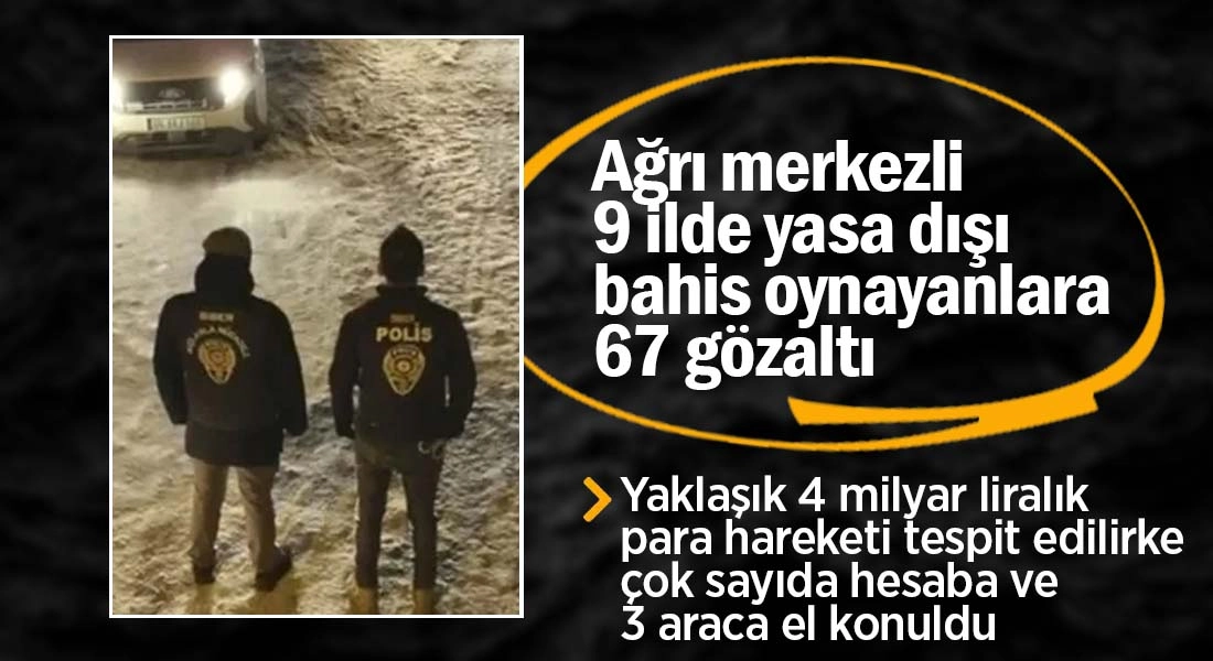 Ağrı merkezli 9 ilde yasa dışı bahise 67 g&ouml;zaltı