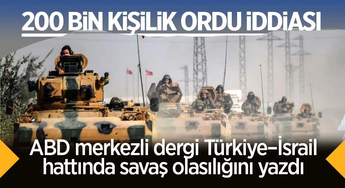 Amerikan dergisinden Türkiye–İsrail gerilimi için çarpıcı analiz