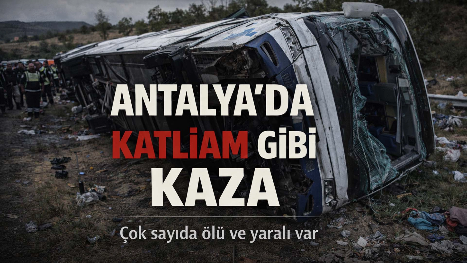 Antalya&rsquo;da katliam gibi kaza: &Ccedil;ok sayıda &ouml;l&uuml; ve yaralı var