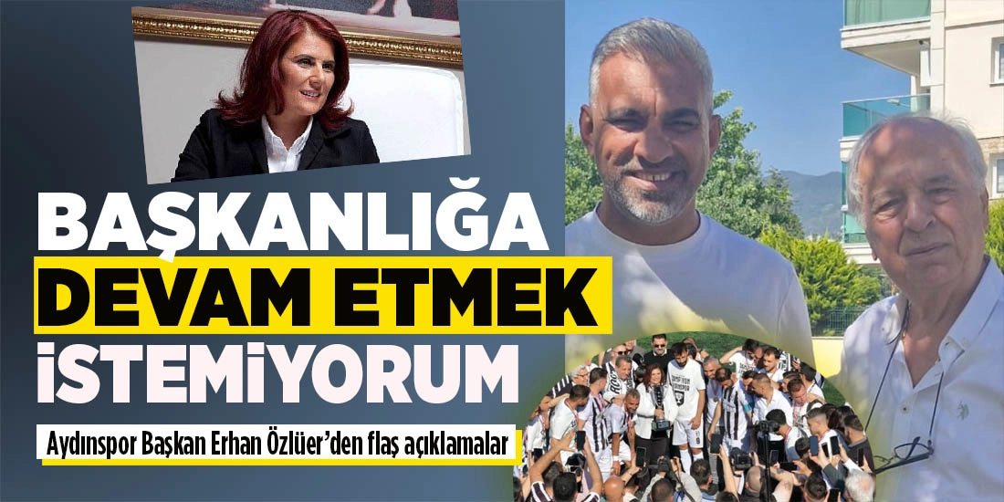 AYDINSPOR BAŞKANI ÖZLÜER: BAŞKANLIĞA DEVAM ETMEYECEĞİM!..