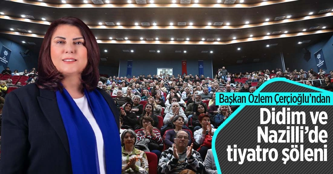 Başkan &Ccedil;er&ccedil;ioğlu'ndan Didim ve Nazilli'de tiyatro ş&ouml;leni