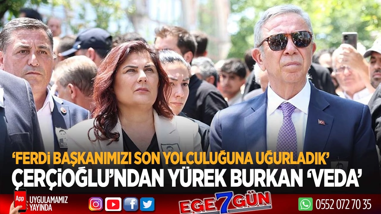 Başkan Çerçioğlu’ndan yürek burkan veda: “Ferdi Başkanımızı son yolculuğuna uğurladık”