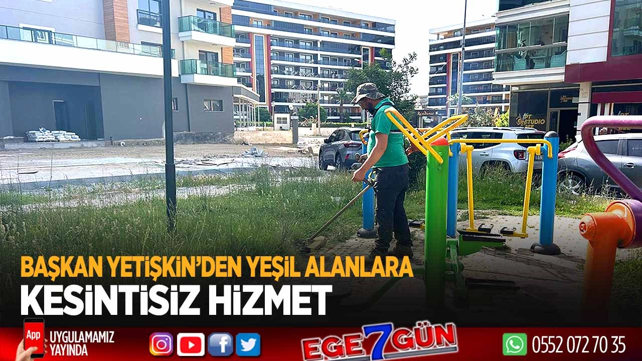 BAŞKAN YETİŞKİN’DEN YEŞİL ALANLARA KESİNTİSİZ HİZMET