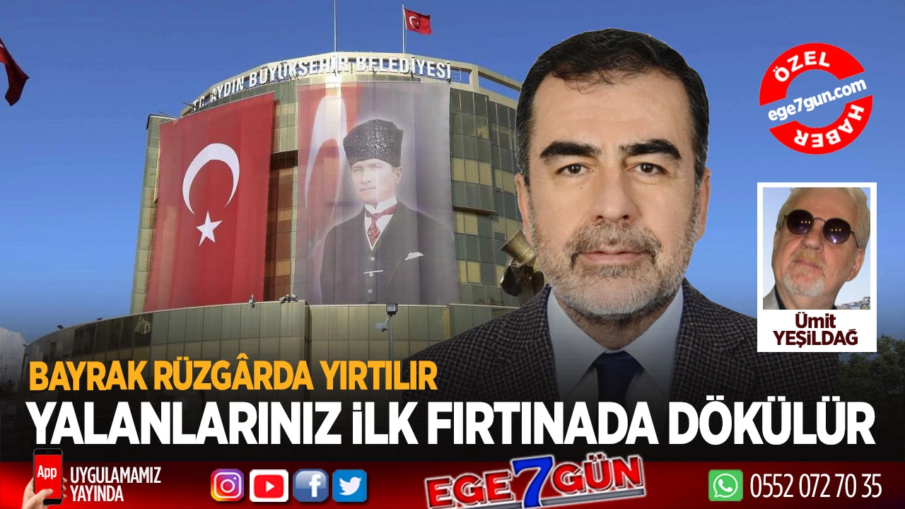 Bayrak fırtınada yırtılır, yalanlarınız ilk fırtınada dökülür!..