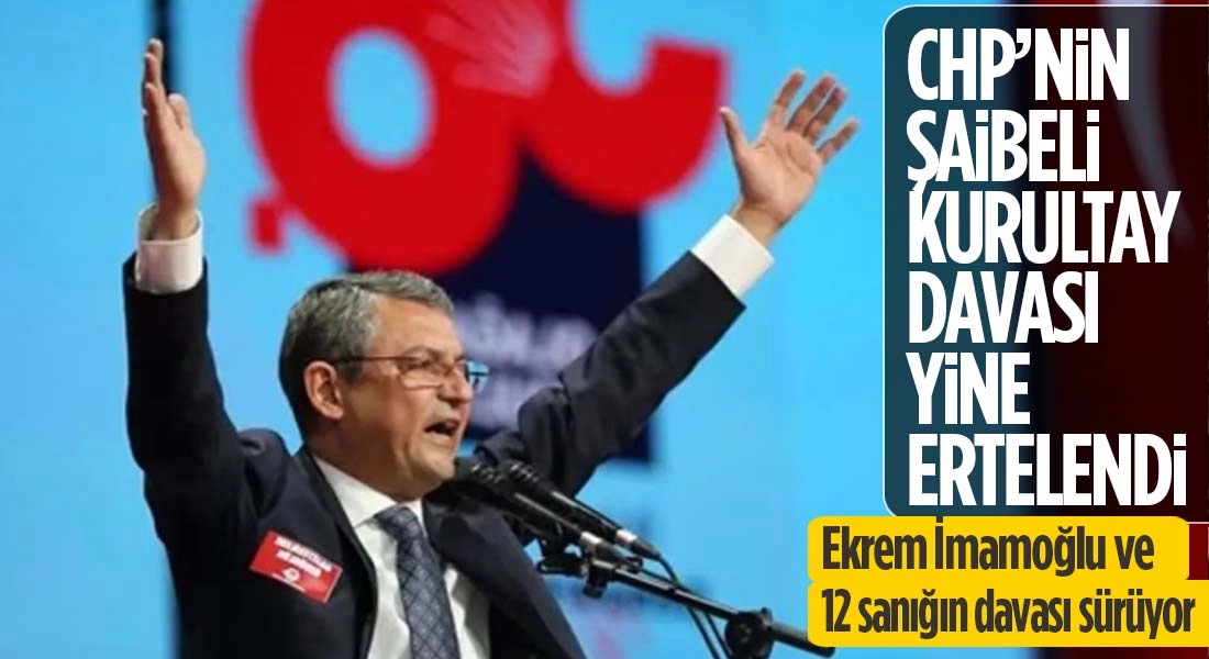 CHP’nin 38. Olağan Kurultayı davası 13 Ocak 2026’ya ertelendi