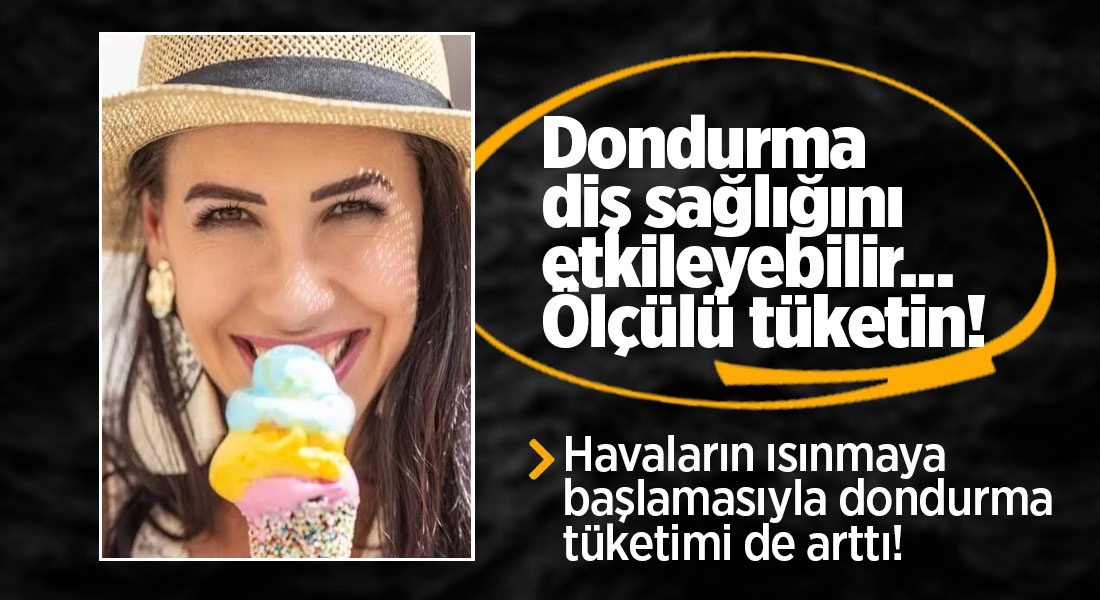 Dondurma diş sağlığını etkileyebilir... Ölçülü tüketin!