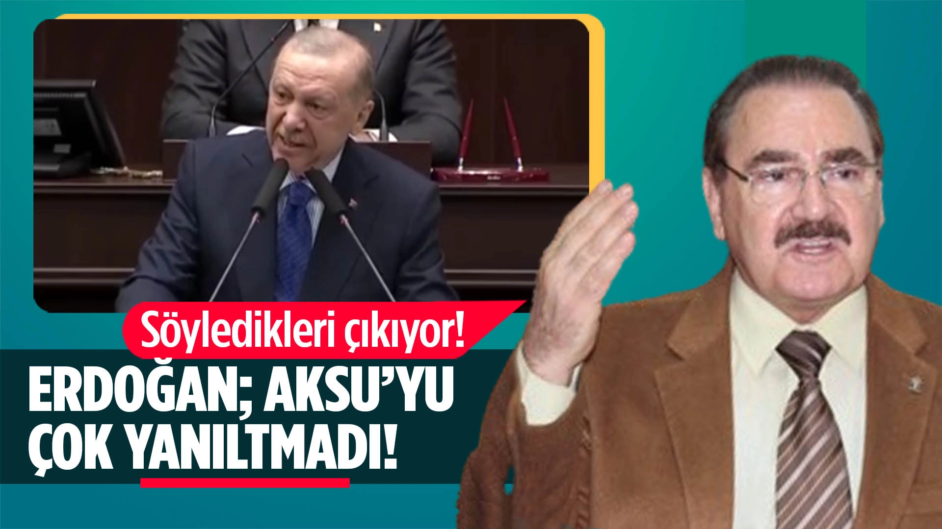 ERDOĞAN AKSU'YU BİR ÖLÇÜDE DOĞRULADI!..