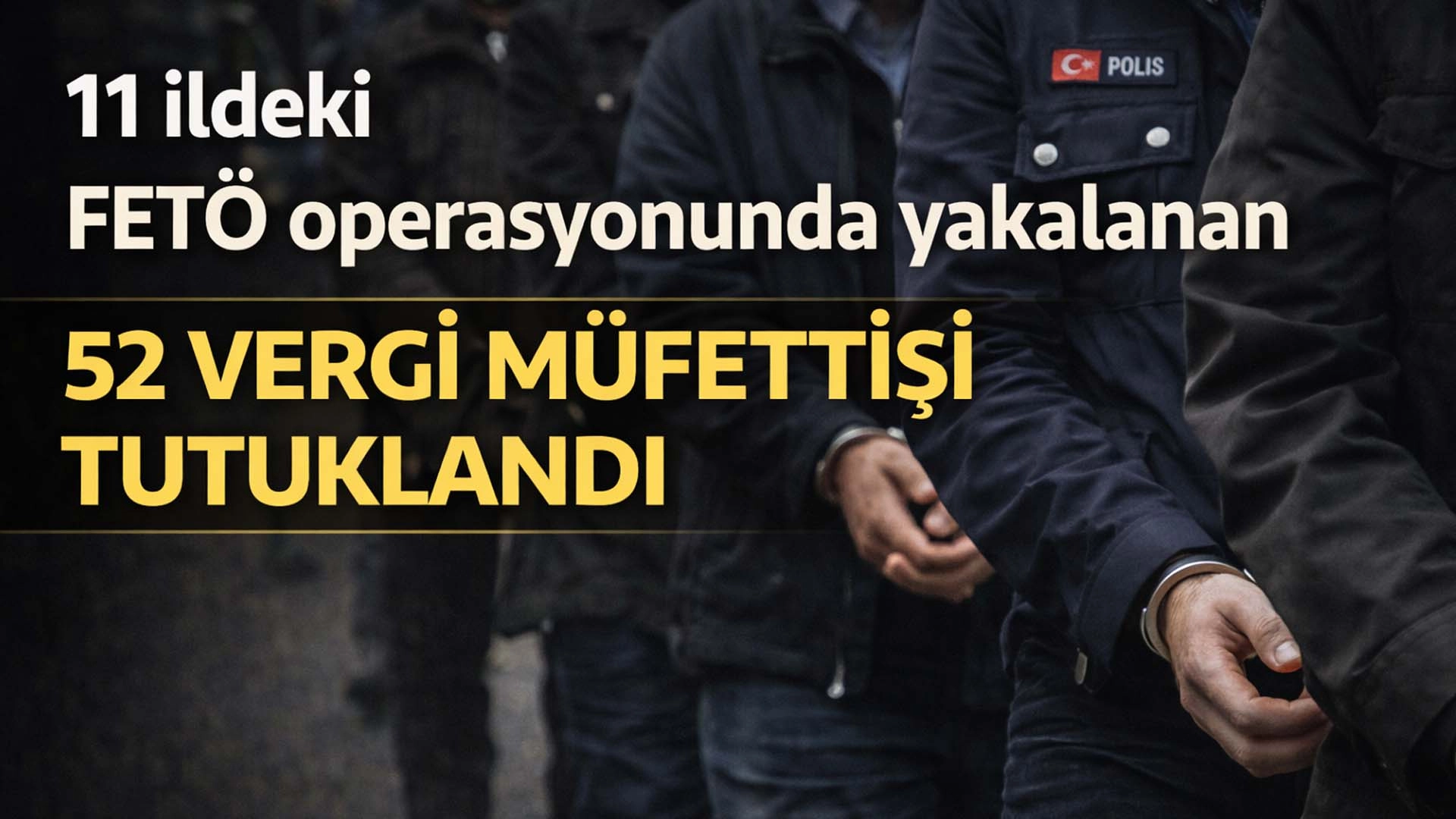 FET&Ouml; soruşturmasında kritik gelişme: 94 ş&uuml;pheliden 52&rsquo;si cezaevinde