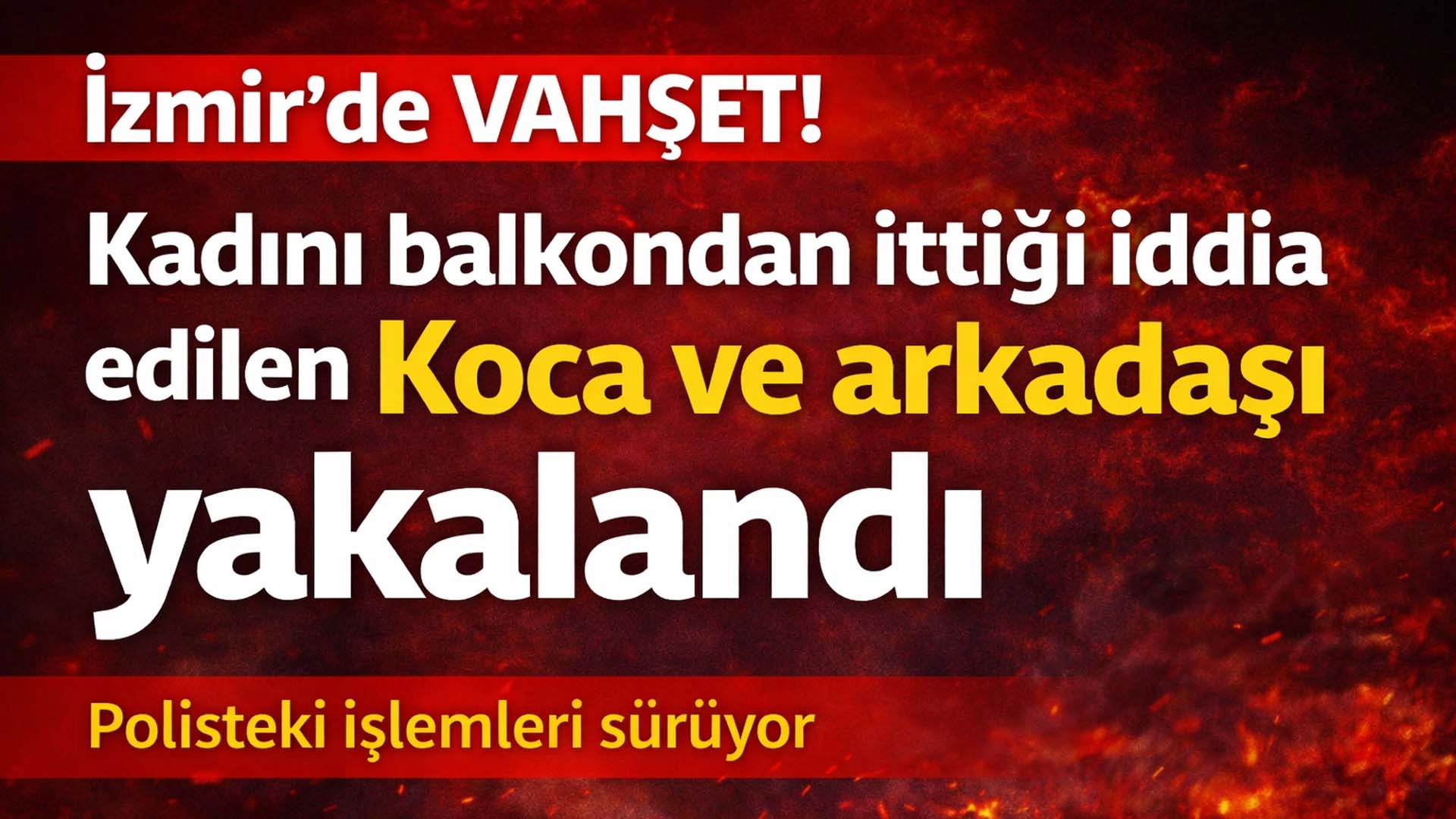 İzmir&rsquo;de Balkon Dehşeti: Eşini İttiği İddia Edilen Koca Yakalandı