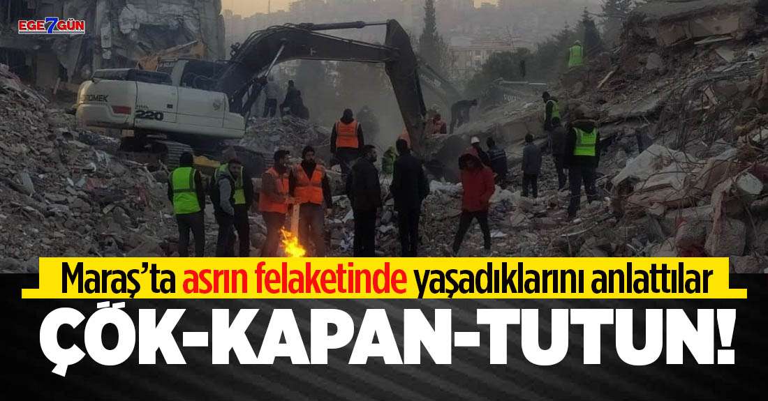 Kahramanmaraş’ta asrın felaketinde yaşadıklarını anlattılar