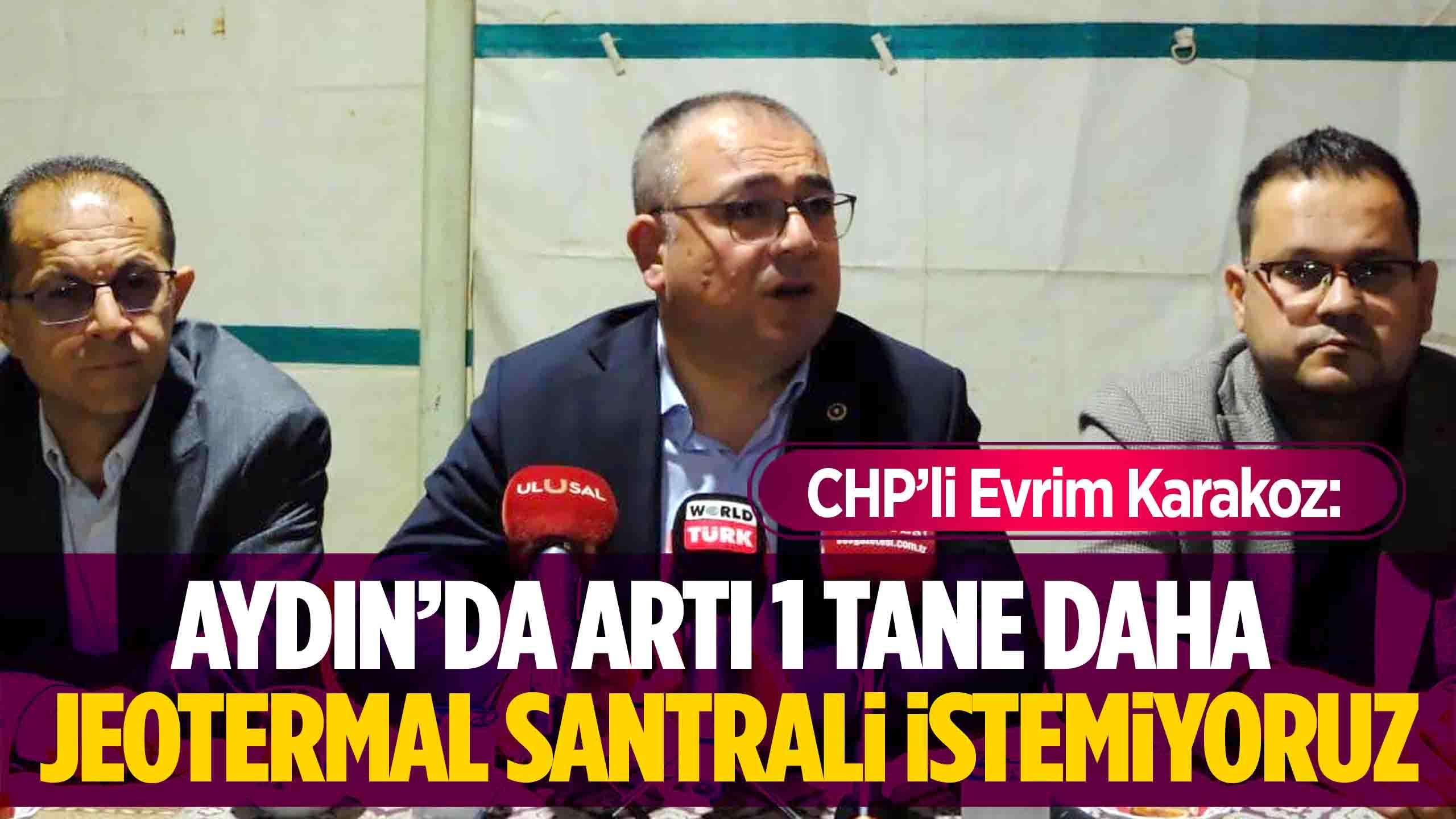 Karakoz: Biz Aydın'da artı 1 tane daha jeotermal santrali istemiyoruz!