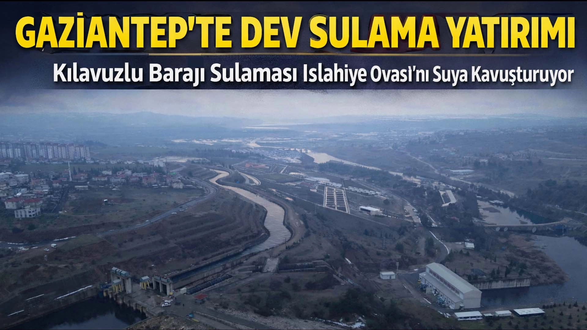 Kılavuzlu Barajı Sulaması İslahiye Ovası&rsquo;nı Suya Kavuşturuyor