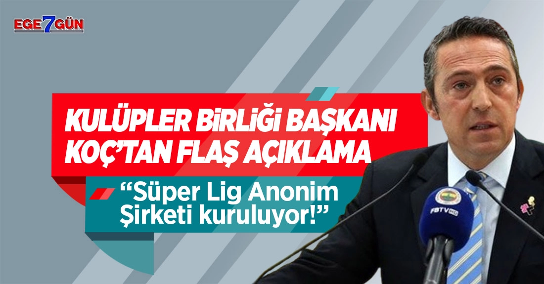 Kulüpler Birliği Başkanı Ali Koç'tan flaş açıklama! Süper Lig A.Ş. kuruluyor