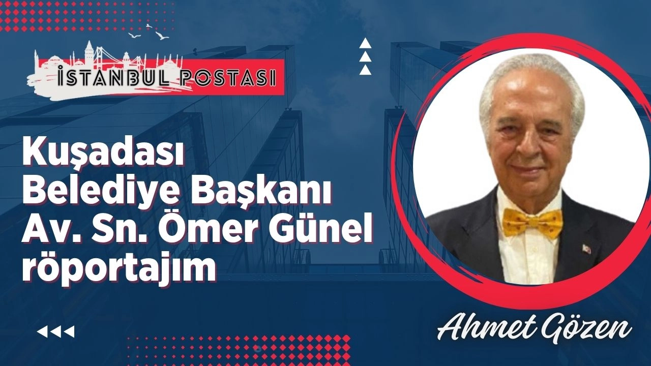 Kuşadası Belediye Başkanı Av. Sn. Ömer Günel röportajım