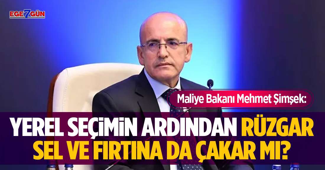 Mehmet Şimşek: Seçimin ardından, rüzgar, sel ve fırtına da çakar mı?