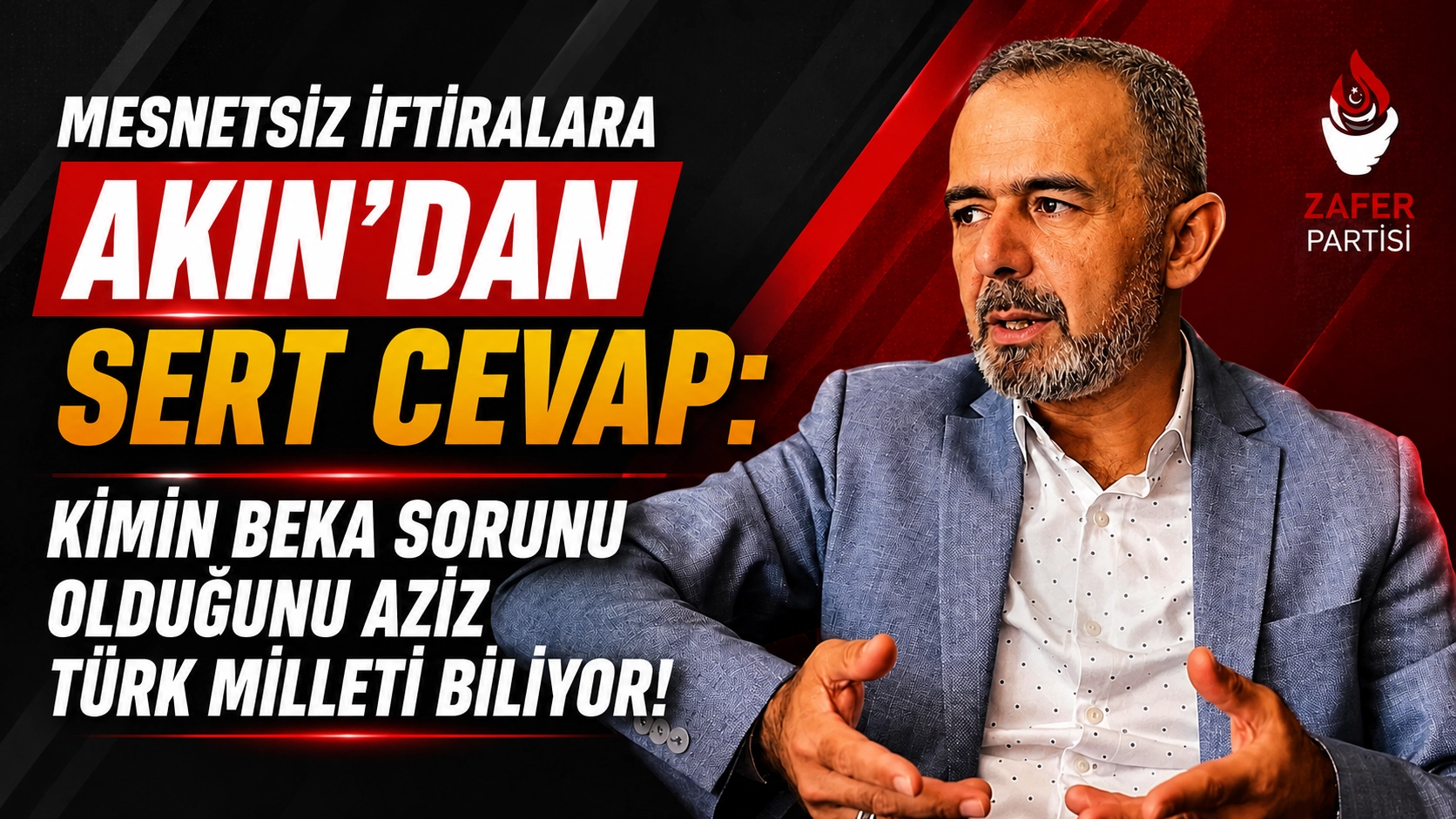 Mesnetsiz iftiralara Akın'dan sert cevap: Kimin beka sorunu olduğunu Aziz T&uuml;rk milleti biliyor!