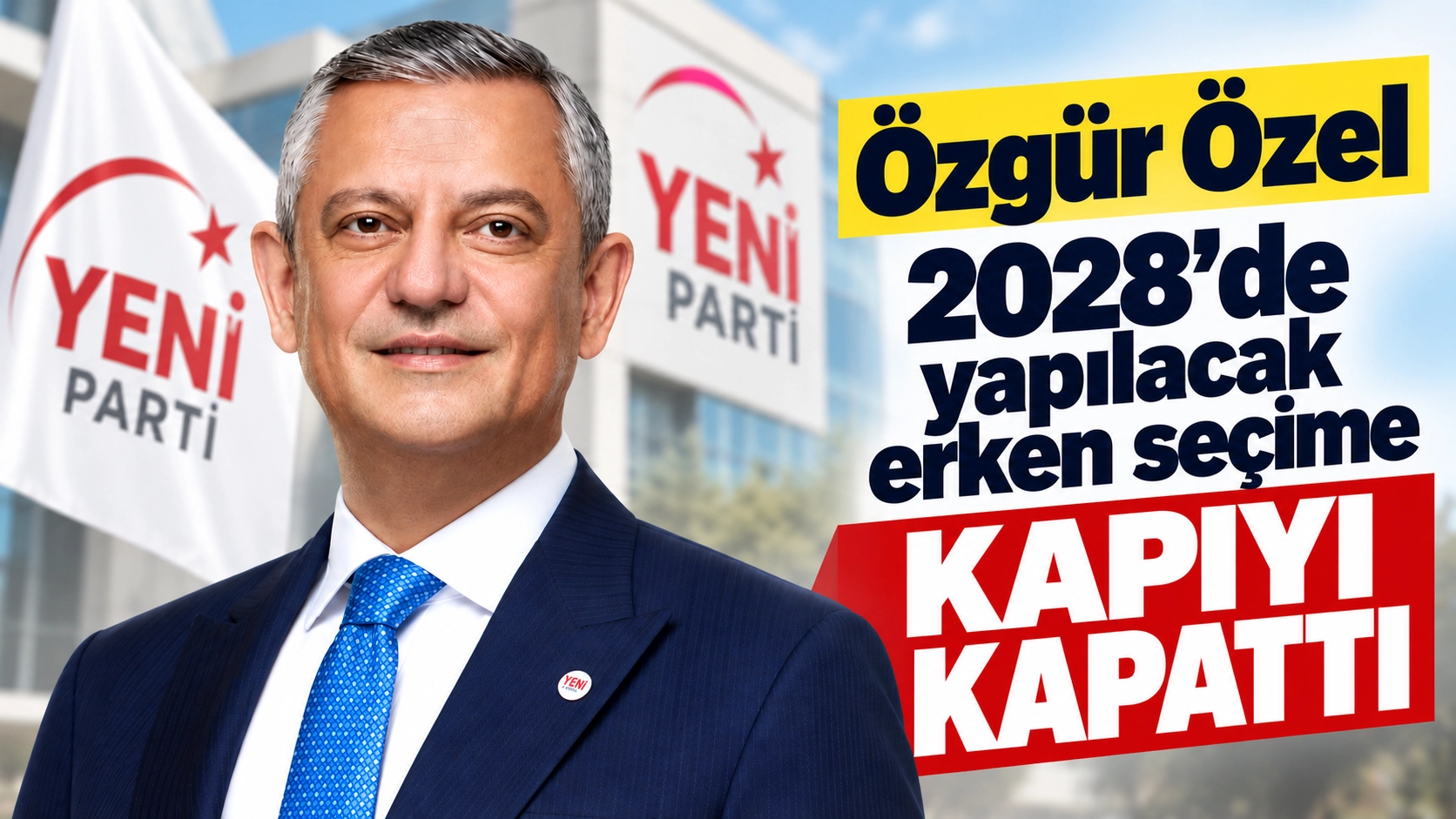 &Ouml;zg&uuml;r &Ouml;zel 2028 Erken Se&ccedil;im İhtimaline Kapıyı Kapattı