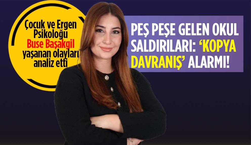 Psikolog Başakgil: Peşpeşe gelen okul aldırıları "Kopya Davranış" alarmı!