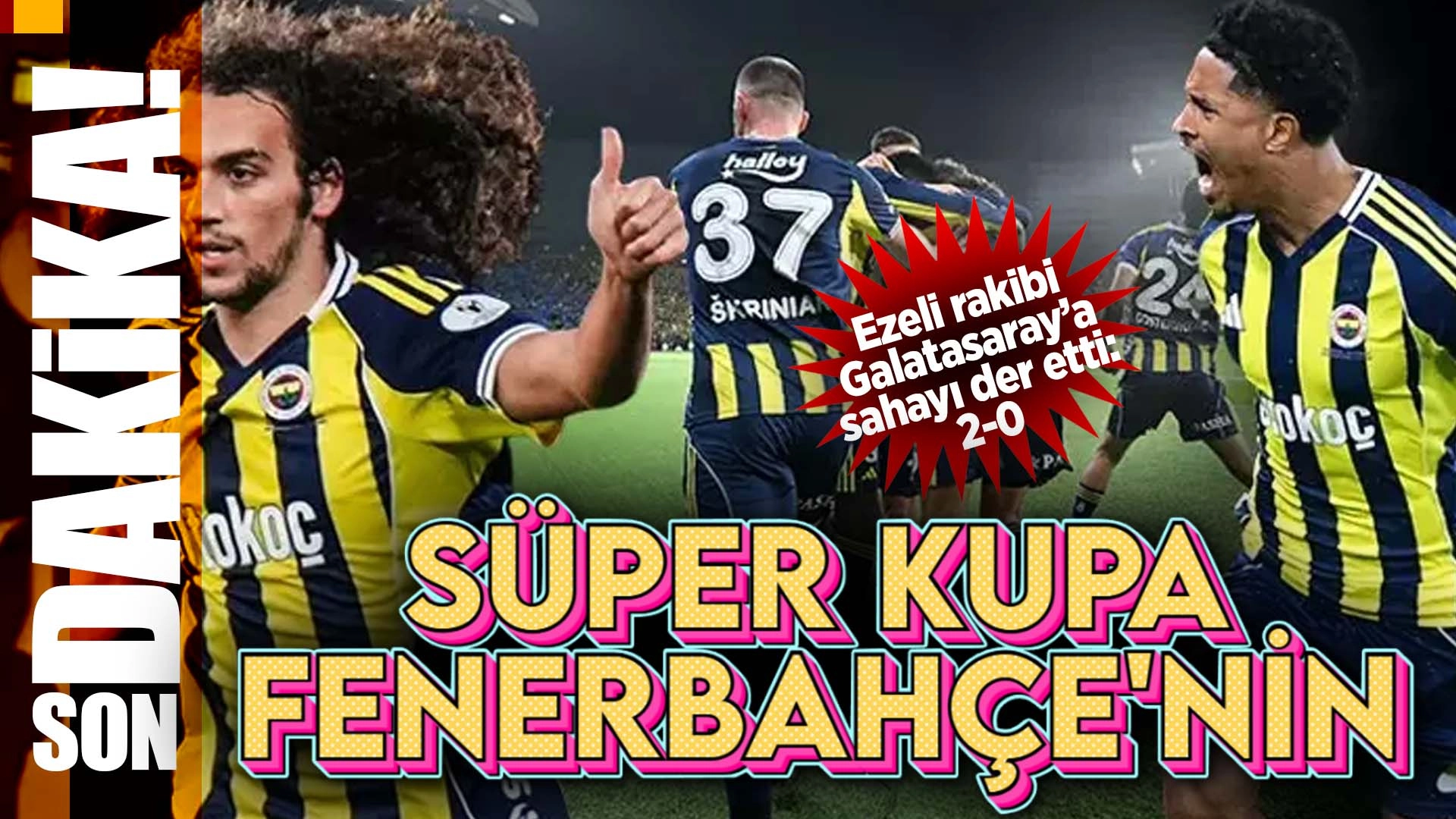 SON DAKİKA: Galatasaray&rsquo;ı 2-0 yenen sarı-lacivertliler kupaya uzandı, ma&ccedil;ın golleri
