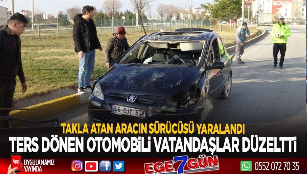 Takla atan aracın sürücüsü yaralandı, ters dönen otomobili vatandaşlar düzeltti