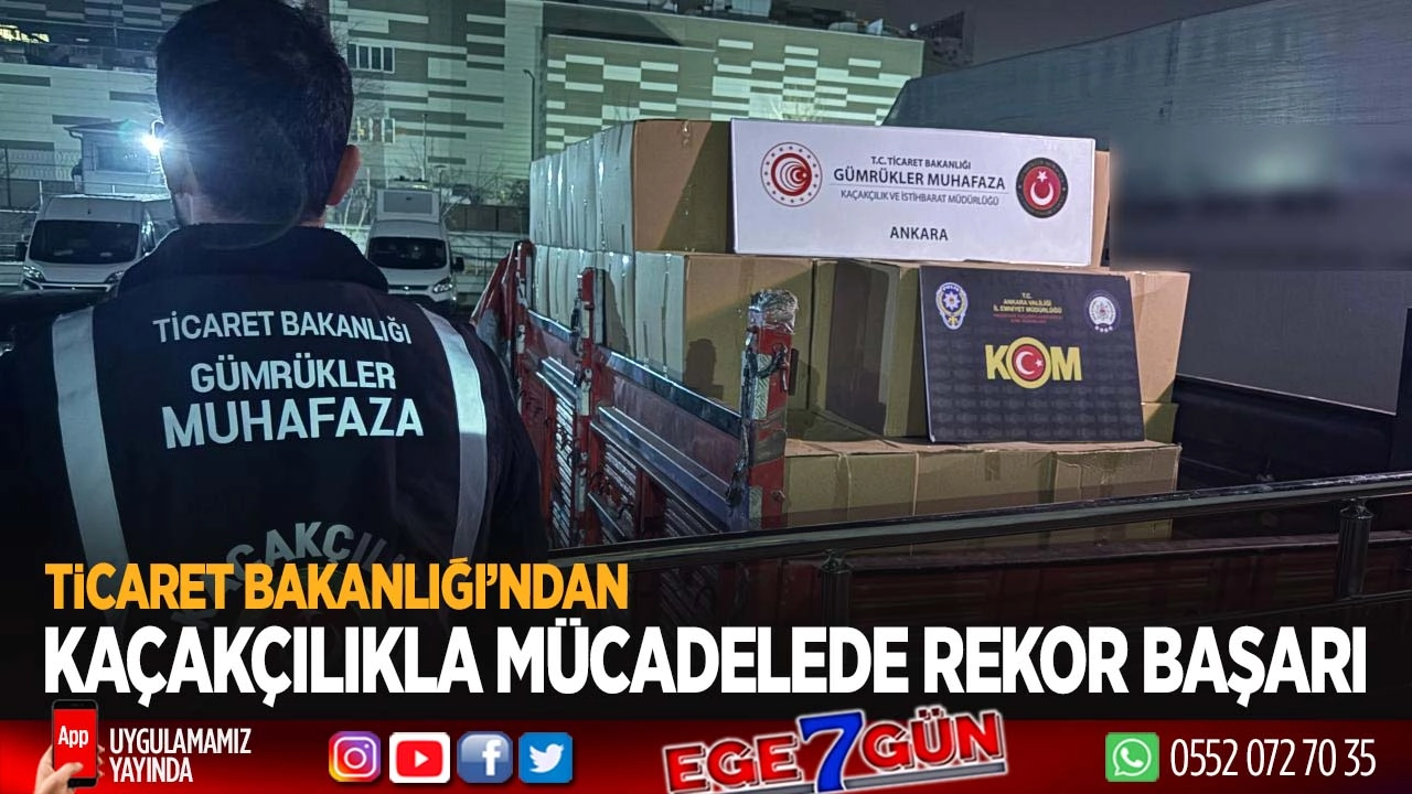 Ticaret Bakanlığı’ndan Kaçakçılıkla Mücadelede Rekor Başarı
