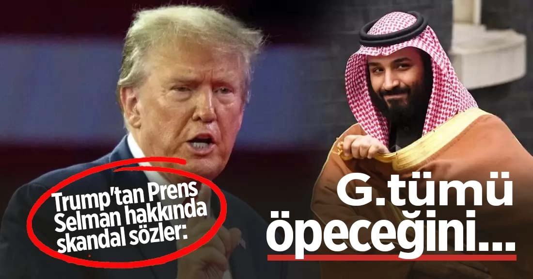 Trump&rsquo;tan Prens Selman&rsquo;a tepki &ccedil;eken s&ouml;zler