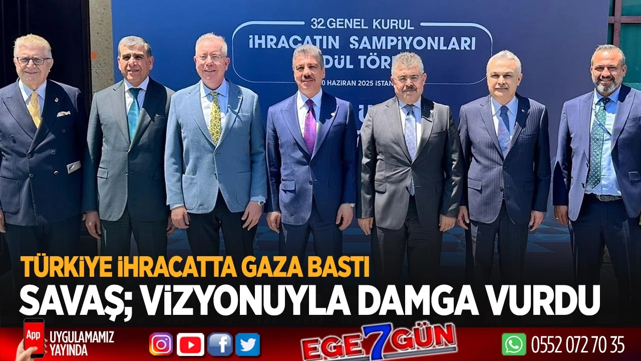 Türkiye ihracatta gaza bastı, Mustafa Savaş vizyonuyla öne çıktı