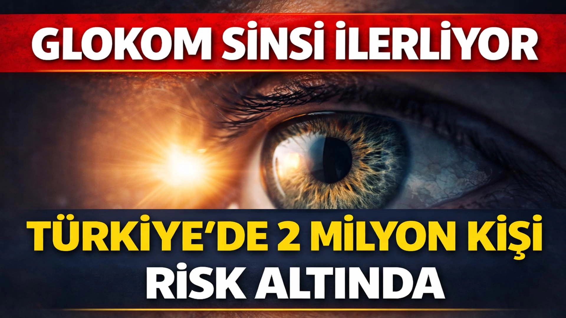 T&uuml;rkiye&rsquo;de 2 Milyon Kişiyi Tehdit Eden Sinsi Hastalık: Glokom