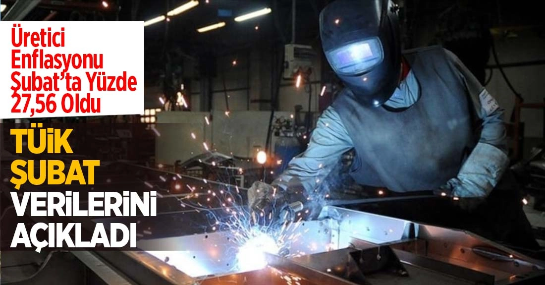 &Uuml;retici enflasyonu Şubat&rsquo;ta yıllık y&uuml;zde 27,56 oldu...